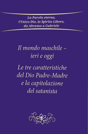 Il mondo maschile - ieri e oggi. Le tre caratteristiche del Dio Padre-Madre e la capitolazione del Satanista - Gabriele - Libro Edizioni Gabriele - La Parola 2022 | Libraccio.it