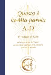 Questa è la mia parola. Alfa e Omega. Il Vangelo di Gesù. La rivelazione del Cristo conosciuta ormai dai veri cristiani in tutto il mondo