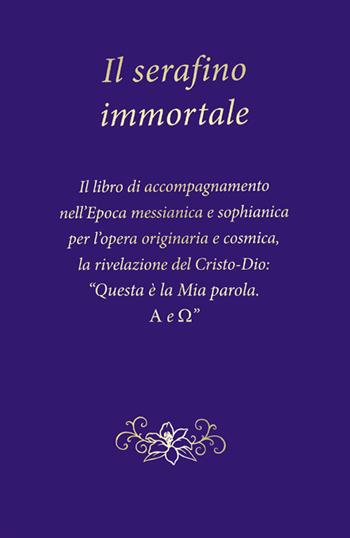 Il serafino immortale. Il libro di accompagnamento nell’Epoca messianica e sophianica per l’opera originaria e cosmica, la rivelazione del Cristo-Dio: «Questa è la mia parola. Alfa e Omega» - Gabriele - Libro Edizioni Gabriele - La Parola 2024 | Libraccio.it