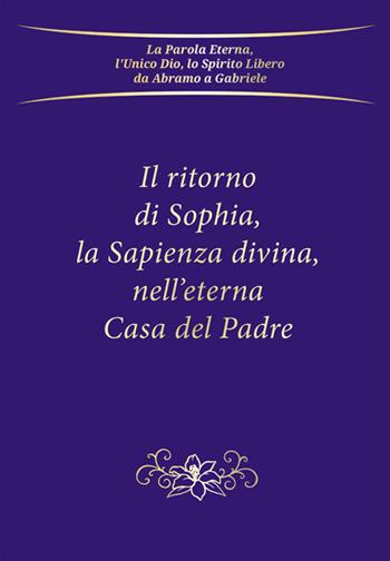Il ritorno di Sophia, la Sapienza divina, nell'eterna Casa del Padre  - Libro Edizioni Gabriele - La Parola 2025 | Libraccio.it