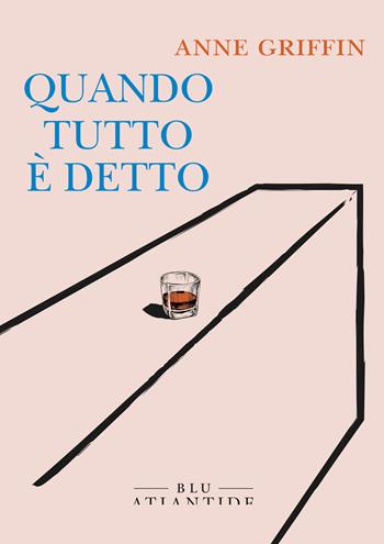 Quando tutto è detto - Anne Griffin - Libro Blu Atlantide 2022 | Libraccio.it