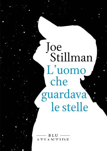 L' uomo che guardava le stelle - Joe Stillman - Libro Blu Atlantide 2022 | Libraccio.it