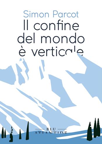 Il confine del mondo è verticale - Simon Parcot - Libro Blu Atlantide 2022 | Libraccio.it