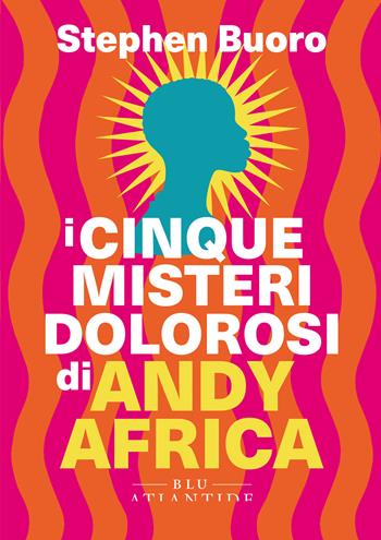 I cinque misteri dolorosi di Andy Africa - Stephen Buoro - Libro Blu Atlantide 2024 | Libraccio.it