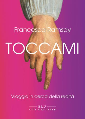 Toccami. Viaggio in cerca della realtà. Ediz. integrale - Francesca Ramsay - Libro Blu Atlantide 2024 | Libraccio.it