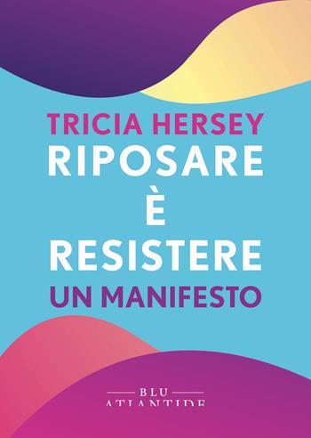 Riposare è resistere - Tricia Hersey - Libro Blu Atlantide 2024 | Libraccio.it