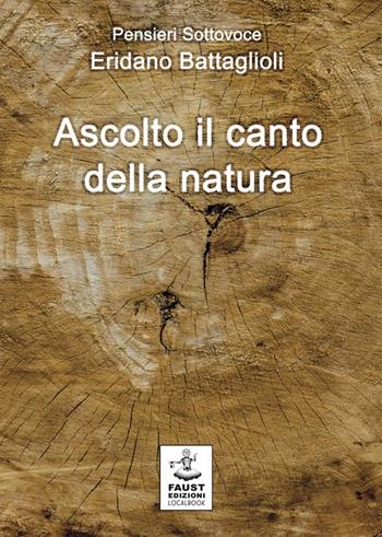 Ascolto il canto della natura - Eridano Battaglioli - Libro Faust Edizioni 2020, Arbolé | Libraccio.it