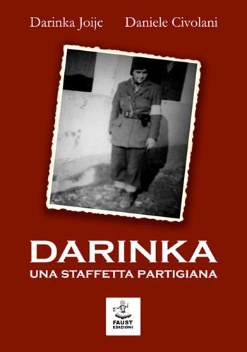 Darinka. Una staffetta partigiana - Darinka Joijc, Daniele Civolani - Libro Faust Edizioni 2020, Historiando | Libraccio.it