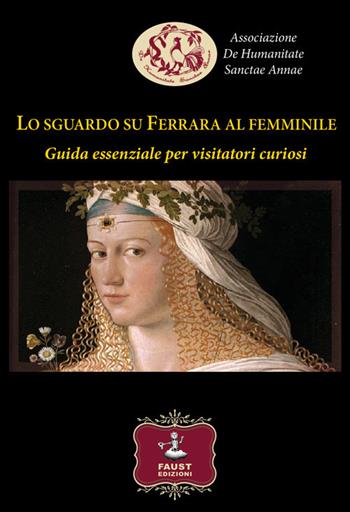 Lo sguardo su Ferrara al femminile. Guida essenziale per visitatori curiosi  - Libro Faust Edizioni 2020, Historiando | Libraccio.it