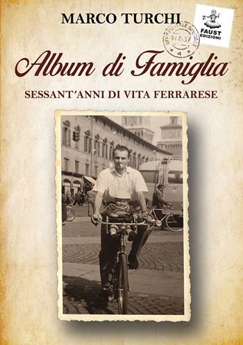 Album di famiglia. Sessant'anni di vita ferrarese - Marco Turchi - Libro Faust Edizioni 2020 | Libraccio.it