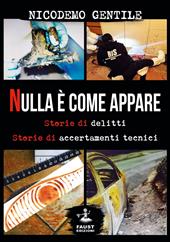 Nulla è come appare. Storie di delitti, storie di accertamenti tecnici