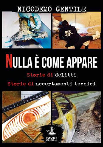 Nulla è come appare. Storie di delitti, storie di accertamenti tecnici - Nicodemo Gentile - Libro Faust Edizioni 2021, Reato di lettura | Libraccio.it