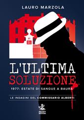 L' ultima soluzione. 1977: estate di sangue a Baura. Le indagini del commissario Alberti