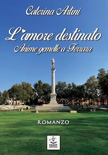 L'amore destinato. Anime gemelle a Ferrara - Caterina Artini - Libro Faust Edizioni 2021, I nidi | Libraccio.it