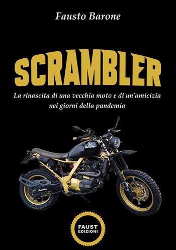 Scrambler. La rinascita di una vecchia moto e di un'amicizia nei giorni della pandemia - Fausto Barone - Libro Faust Edizioni 2021 | Libraccio.it