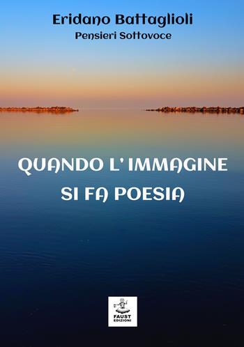 Quando l'immagine si fa poesia - Eridano Battaglioli - Libro Faust Edizioni 2022, Arbolé | Libraccio.it