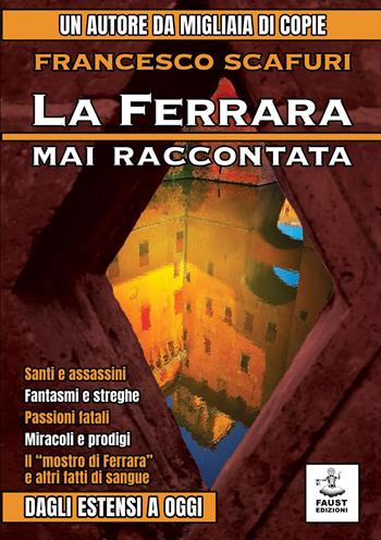 La Ferrara mai raccontata. Dagli Estensi a oggi - Francesco Scafuri - Libro Faust Edizioni 2022, Historiando | Libraccio.it