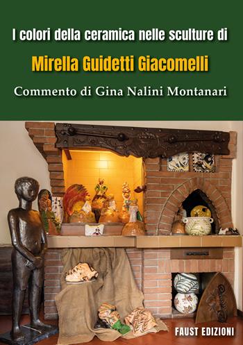 I colori della ceramica nelle sculture di Mirella Guidetti Giacomelli. Commento di Gina Nalini Montanari. Ediz. illustrata  - Libro Faust Edizioni 2022, Centomeraviglie | Libraccio.it