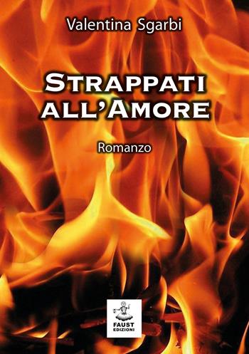Strappati all'amore - Valentina Sgarbi - Libro Faust Edizioni 2023, I nidi | Libraccio.it