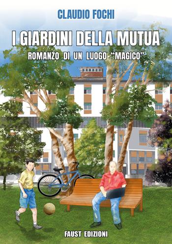 I giardini della Mutua. Romanzo di un luogo «magico» - Claudio Fochi - Libro Faust Edizioni 2024, I nidi | Libraccio.it
