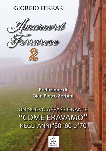 Amarcord ferrarese. Un nuovo appassionante «come eravamo» negli anni '50 '60 e '70. Nuova ediz.. Vol. 2 - Giorgio Ferrari - Libro Faust Edizioni 2023 | Libraccio.it