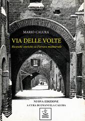 Via delle Volte. Ricerche storiche su Ferrara medioevale