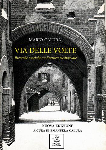 Via delle Volte. Ricerche storiche su Ferrara medioevale - Mario Calura - Libro Faust Edizioni 2024 | Libraccio.it