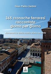 365 cronache ferraresi raccontate giorno per giorno. Almanacco della nostra storia recente