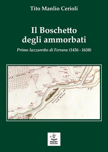 Il boschetto degli ammorbati. Primo lazzaretto di Ferrara (1436-1650) - Tito Manlio Cerioli - Libro Faust Edizioni 2026, Historiando | Libraccio.it