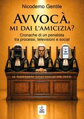 Avvocà, mi dai l'amicizia? Cronache di un penalista tra processi, televisioni e social