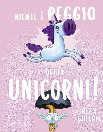 Niente è peggio degli unicorni! - Alex Willan - Libro Picarona Italia 2022 | Libraccio.it