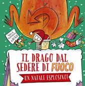 Il drago dal sedere di fuoco. Un Natale esplosivo! Ediz. a colori
