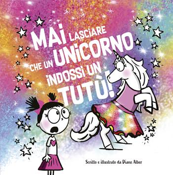 Mai lasciare che un unicorno indossi un tutù! - Diane Alber - Libro Picarona Italia 2024 | Libraccio.it