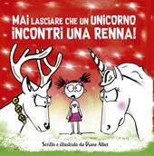 Mai lasciare che un unicorno incontri una renna! Ediz. a colori