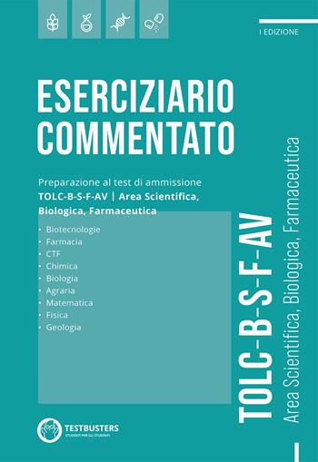 Eserciziario commentato. Preparazione al test di ammissione TOLC B-S-F-AV. Area scientifica, biologica, farmaceutica  - Libro Testbusters 2022 | Libraccio.it