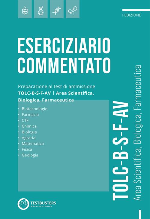 Eserciziario commentato. Preparazione al test di ammissione TOLC B-S-F-AV.  Area scientifica, biologica, farmaceutica - Libro Testbusters