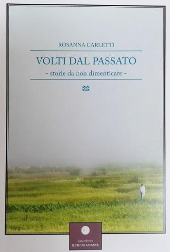 Volti dal passato. Storie da non dimenticare - Rosanna Carletti - Libro Casa Editrice il Filo di Arianna 2020 | Libraccio.it