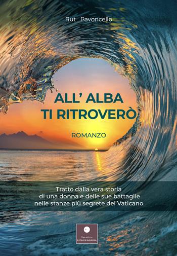 All'alba ti ritroverò - Rut Pavoncello - Libro Casa Editrice il Filo di Arianna 2020 | Libraccio.it