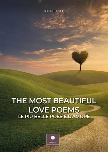 The most beautiful love poems-Le più belle poesie d'amore. Ediz. bilingue - John Eagle - Libro Casa Editrice il Filo di Arianna 2020, Raccolte poetiche | Libraccio.it