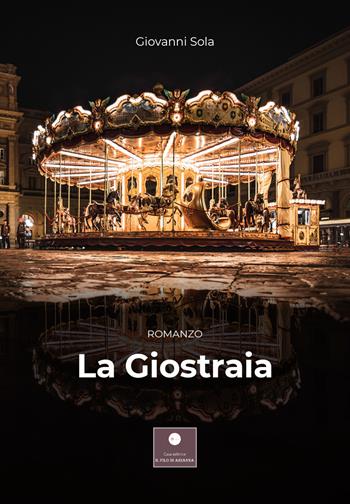 La giostraia - Giovanni Sola - Libro Casa Editrice il Filo di Arianna 2021, Romanzi | Libraccio.it