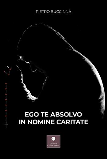 Ego te absolvo in nomine caritate - Pietro Buccinnà - Libro Casa Editrice il Filo di Arianna 2021, Romanzi | Libraccio.it