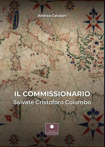 Il commissionario. Salvate Cristoforo Colombo - Andrea Catalani - Libro Casa Editrice il Filo di Arianna 2021, Romanzi | Libraccio.it