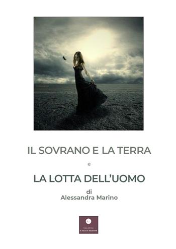 Il sovrano e la terra e La lotta dell'uomo - Alessandra Marino - Libro Casa Editrice il Filo di Arianna 2021, Testi teatrali | Libraccio.it