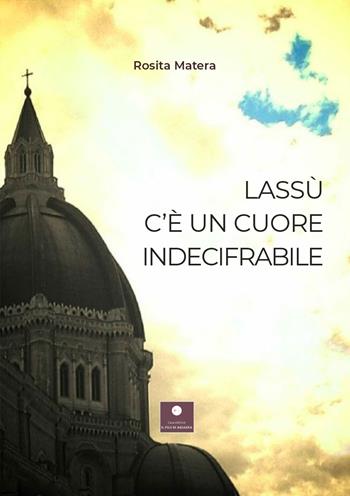 Lassù c'è un cuore indecifrabile - Rosita Matera - Libro Casa Editrice il Filo di Arianna 2021, Raccolte poetiche | Libraccio.it