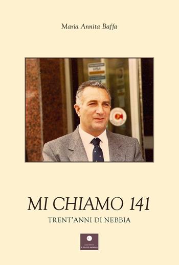 Mi chiamo 141. Trent'anni di nebbia - Maria Annita Baffa - Libro Casa Editrice il Filo di Arianna 2021, Percorsi letterari | Libraccio.it