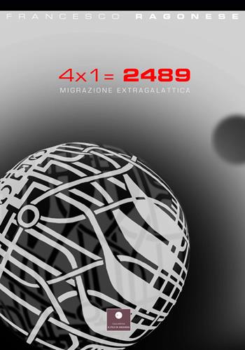 4 x 1 = 2489. Migrazione extragalattica - Francesco Ragonese - Libro Casa Editrice il Filo di Arianna 2021, Romanzi | Libraccio.it
