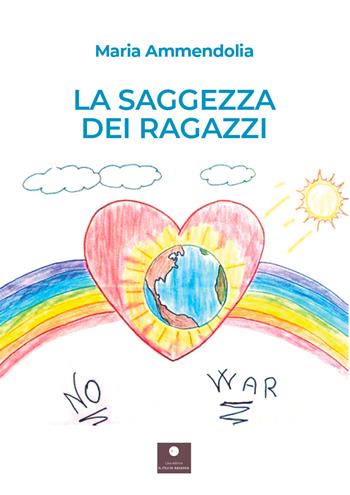 La saggezza dei ragazzi - Maria Ammendolia - Libro Casa Editrice il Filo di Arianna 2021, Narrativa per ragazzi | Libraccio.it
