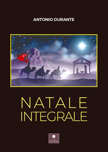 Natale integrale - Antonio Durante - Libro Casa Editrice il Filo di Arianna 2021, Romanzi | Libraccio.it