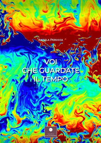 Voi che guardate il tempo - Angela Perucca - Libro Casa Editrice il Filo di Arianna 2021, Raccolte poetiche | Libraccio.it