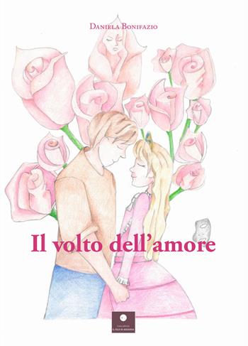 Il volto dell'amore - Daniela Bonifazio - Libro Casa Editrice il Filo di Arianna 2021, Favole e fiabe | Libraccio.it